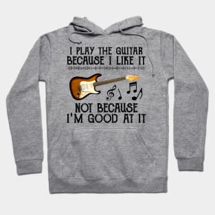 I Play The Guitar Because I Like It Not Because I'm Good At It Hoodie